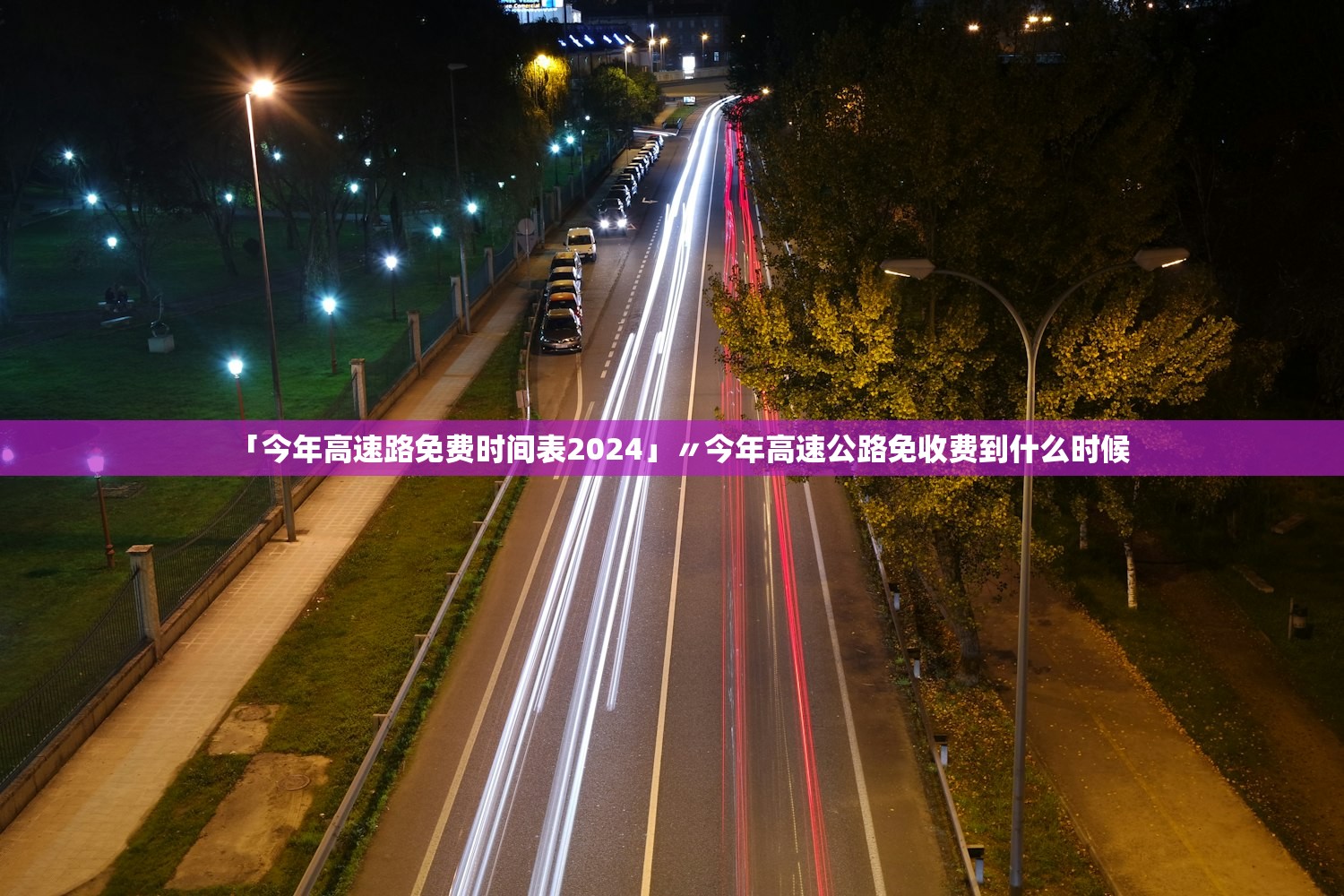 「今年高速路免费时间表2024」〃今年高速公路免收费到什么时候