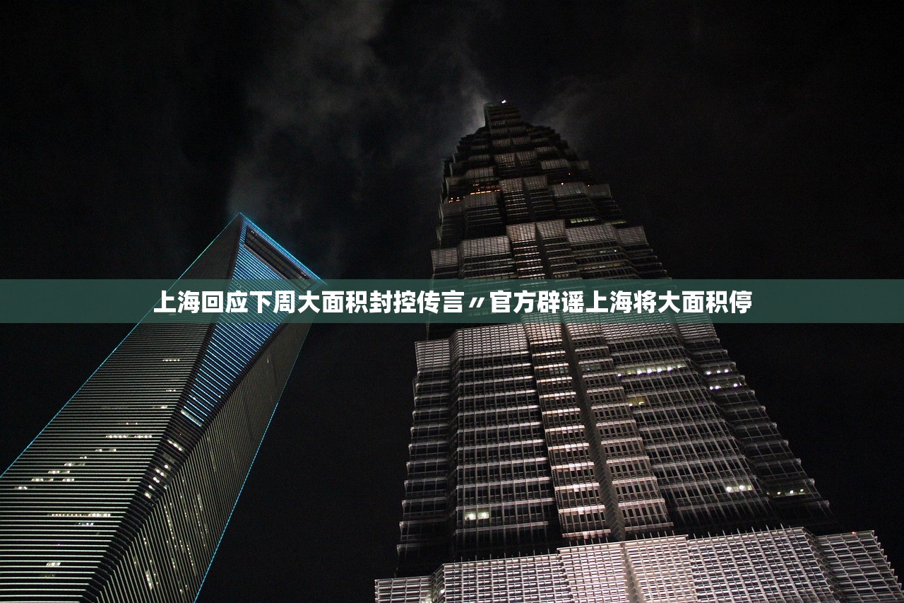 上海回应下周大面积封控传言〃官方辟谣上海将大面积停