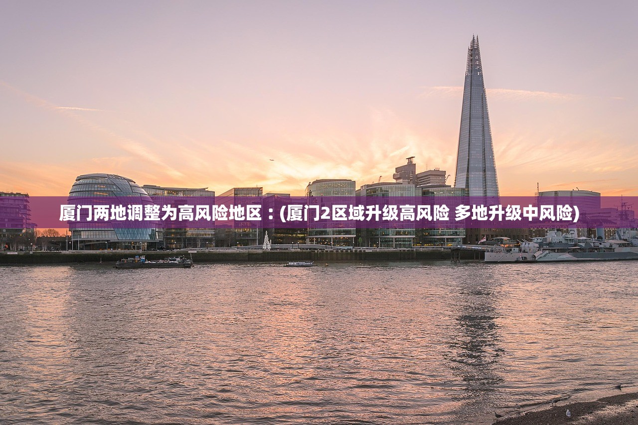 厦门两地调整为高风险地区︰(厦门2区域升级高风险 多地升级中风险)