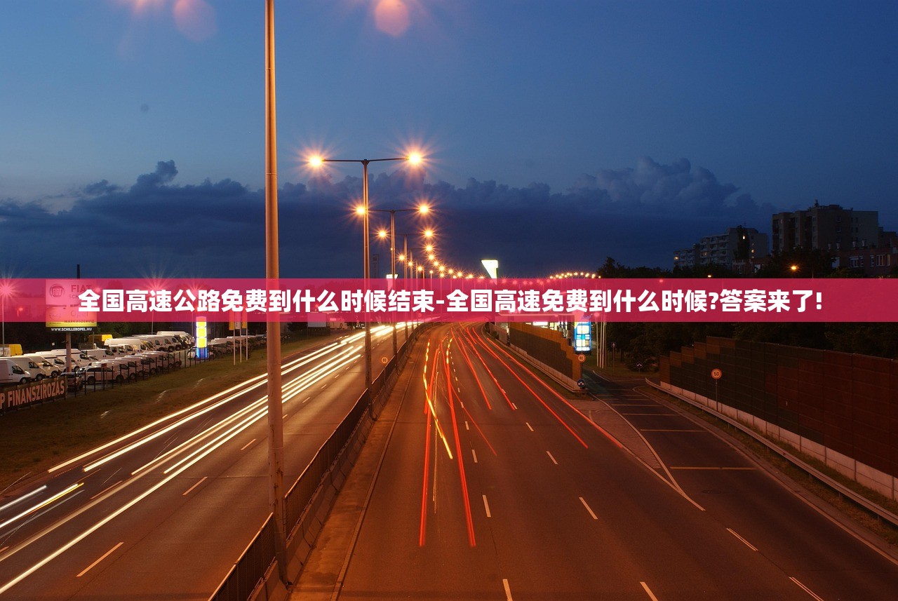全国高速公路免费到什么时候结束-全国高速免费到什么时候?答案来了!
