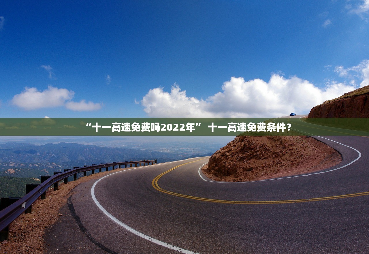 “十一高速免费吗2022年” 十一高速免费条件？