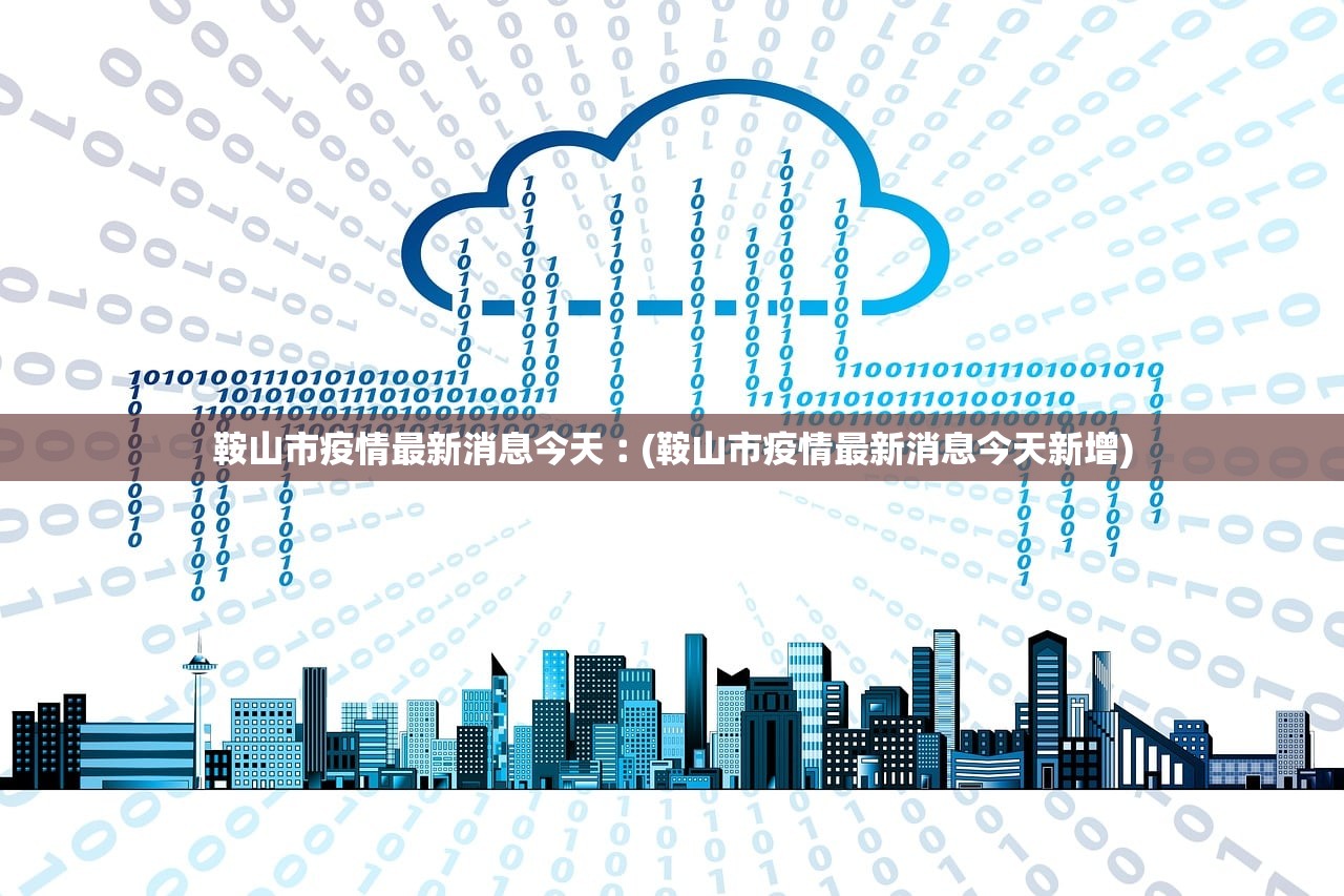 鞍山市疫情最新消息今天︰(鞍山市疫情最新消息今天新增)