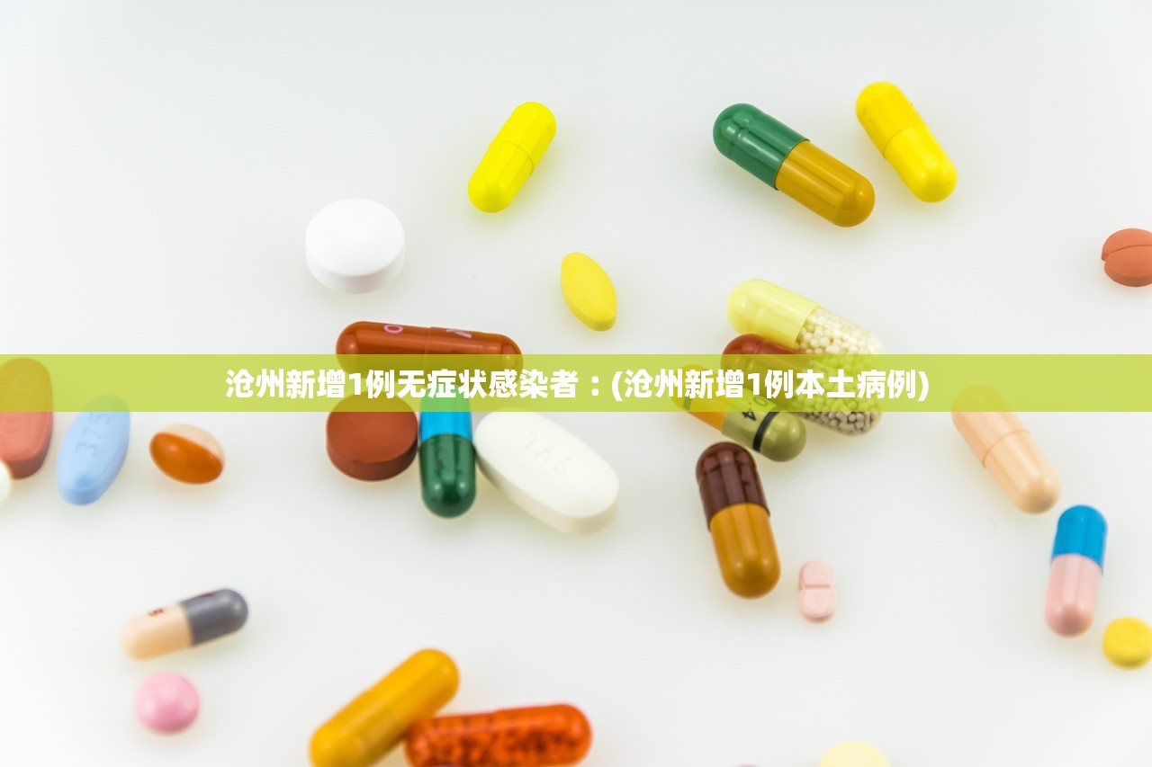 沧州新增1例无症状感染者︰(沧州新增1例本土病例)