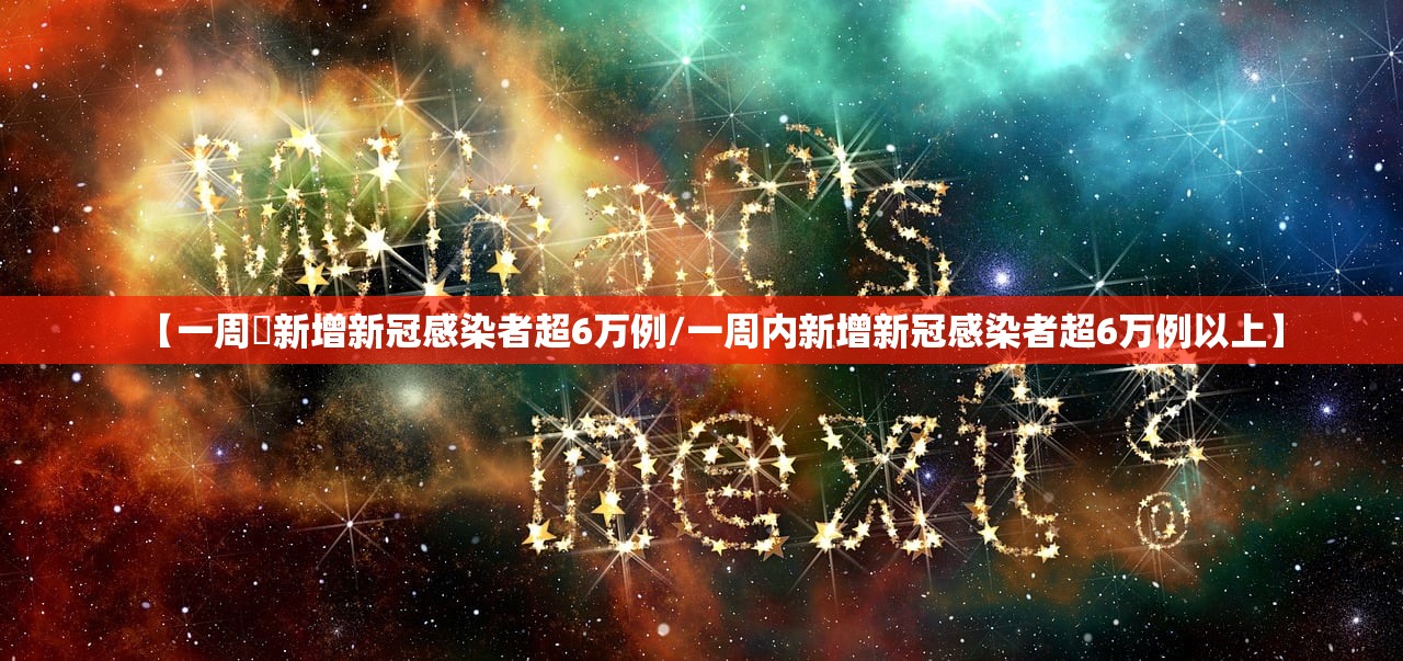 【一周內新增新冠感染者超6万例/一周内新增新冠感染者超6万例以上】