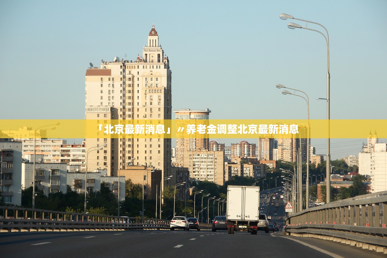 「北京最新消息」〃养老金调整北京最新消息