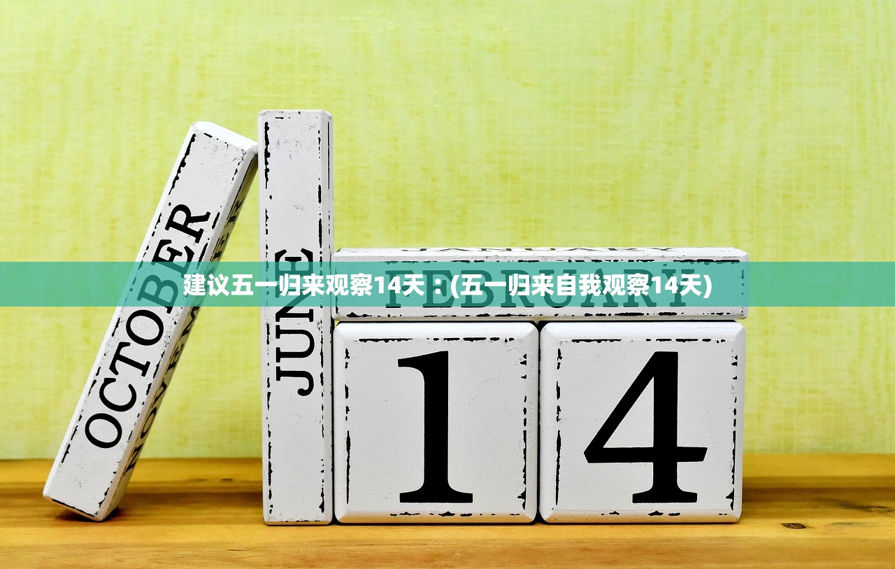 建议五一归来观察14天︰(五一归来自我观察14天)