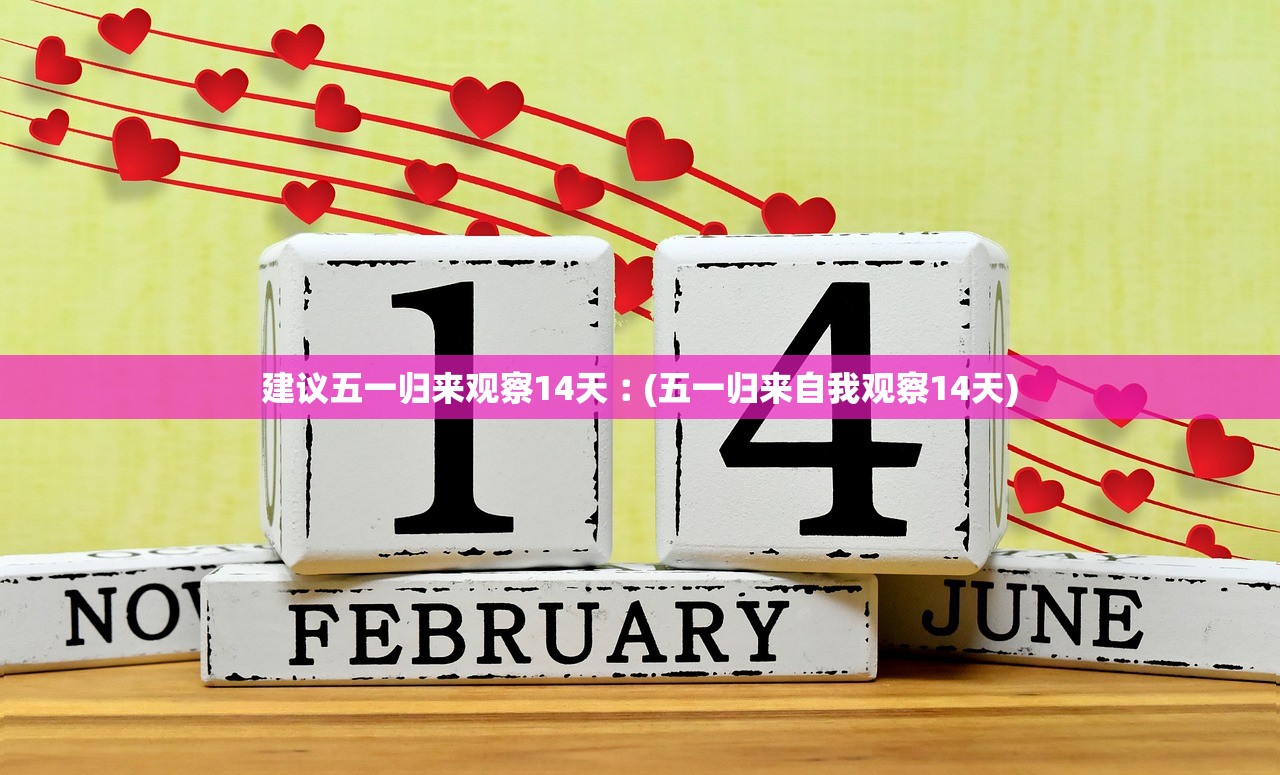 建议五一归来观察14天︰(五一归来自我观察14天)