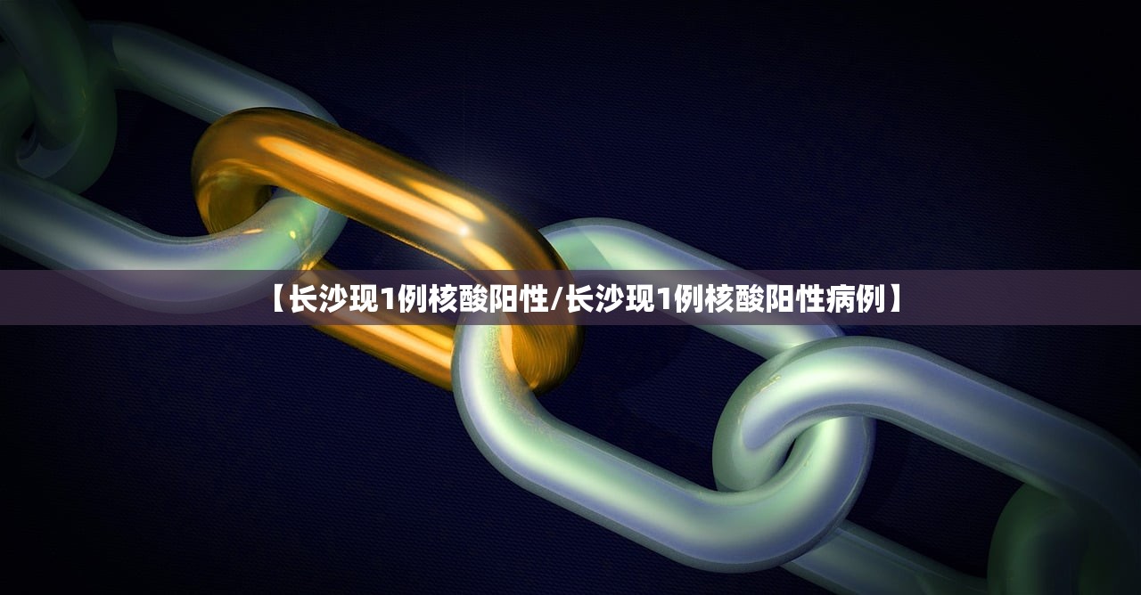 【长沙现1例核酸阳性/长沙现1例核酸阳性病例】