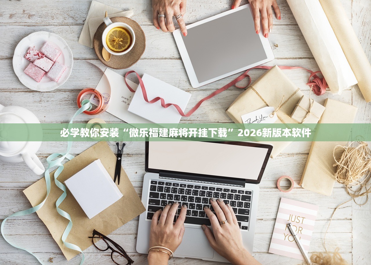 必学教你安装“微乐福建麻将开挂下载	”2026新版本软件