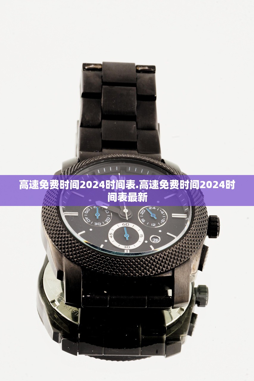 高速免费时间2024时间表.高速免费时间2024时间表最新