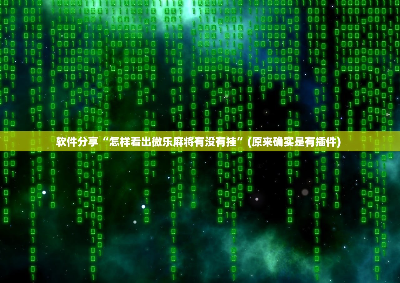 软件分享“怎样看出微乐麻将有没有挂”(原来确实是有插件) 