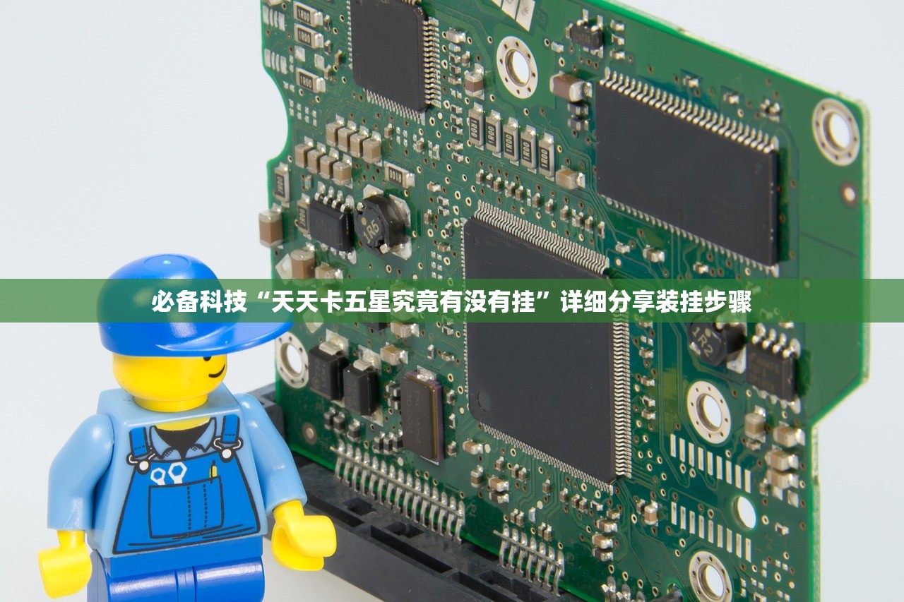 必备科技“天天卡五星究竟有没有挂”详细分享装挂步骤