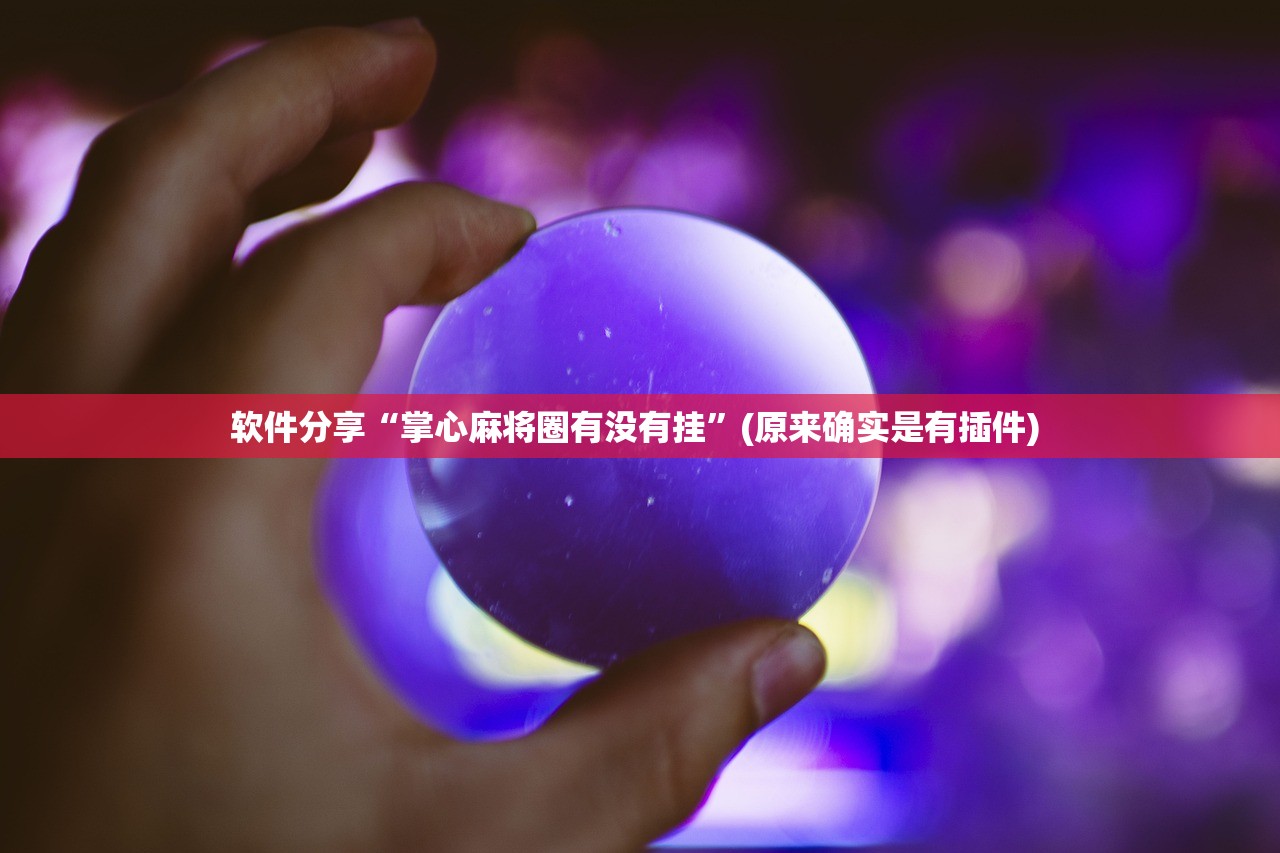 软件分享“掌心麻将圈有没有挂”(原来确实是有插件) 