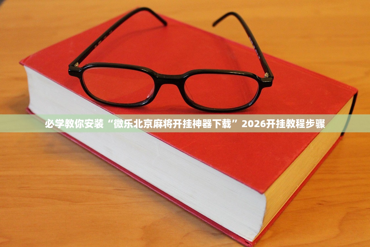 必学教你安装“微乐北京麻将开挂神器下载	”2026开挂教程步骤