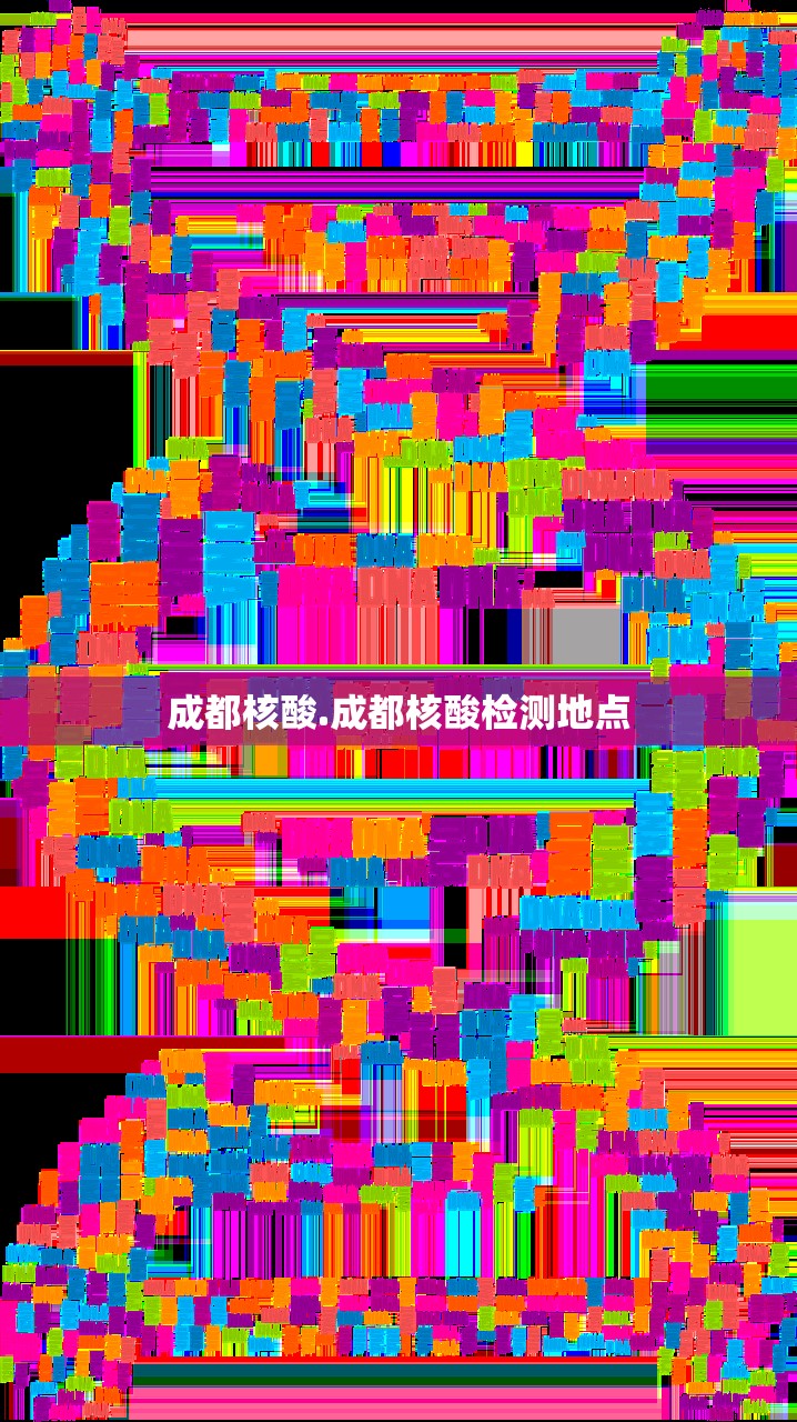 成都核酸.成都核酸检测地点 成都核酸.成都核酸检测地点