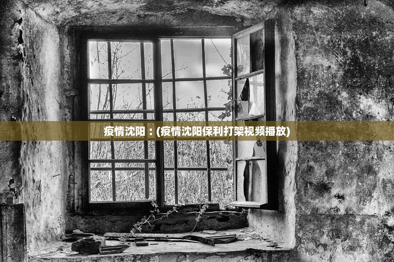 疫情沈阳︰(疫情沈阳保利打架视频播放) 疫情沈阳︰(疫情沈阳保利打架视频播放)