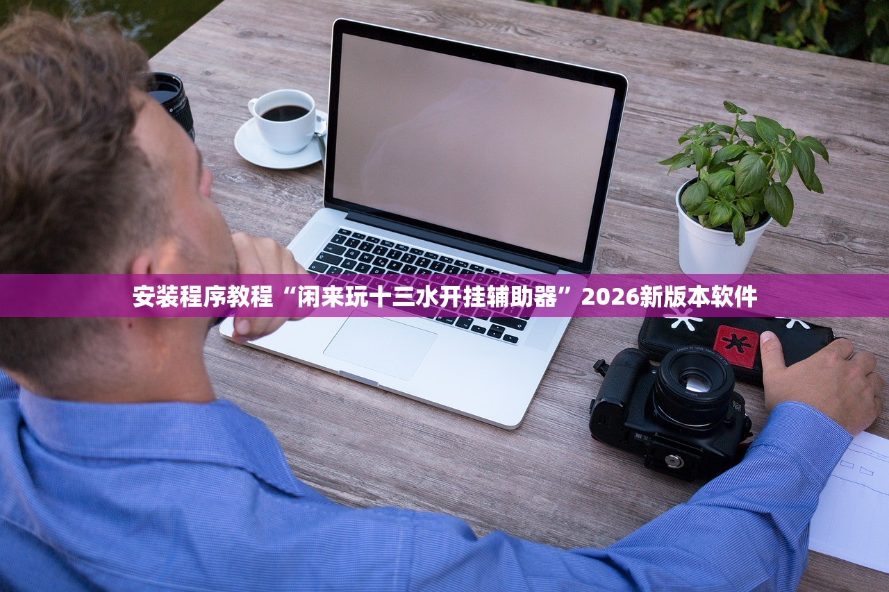 安装程序教程“闲来玩十三水开挂辅助器”2026新版本软件