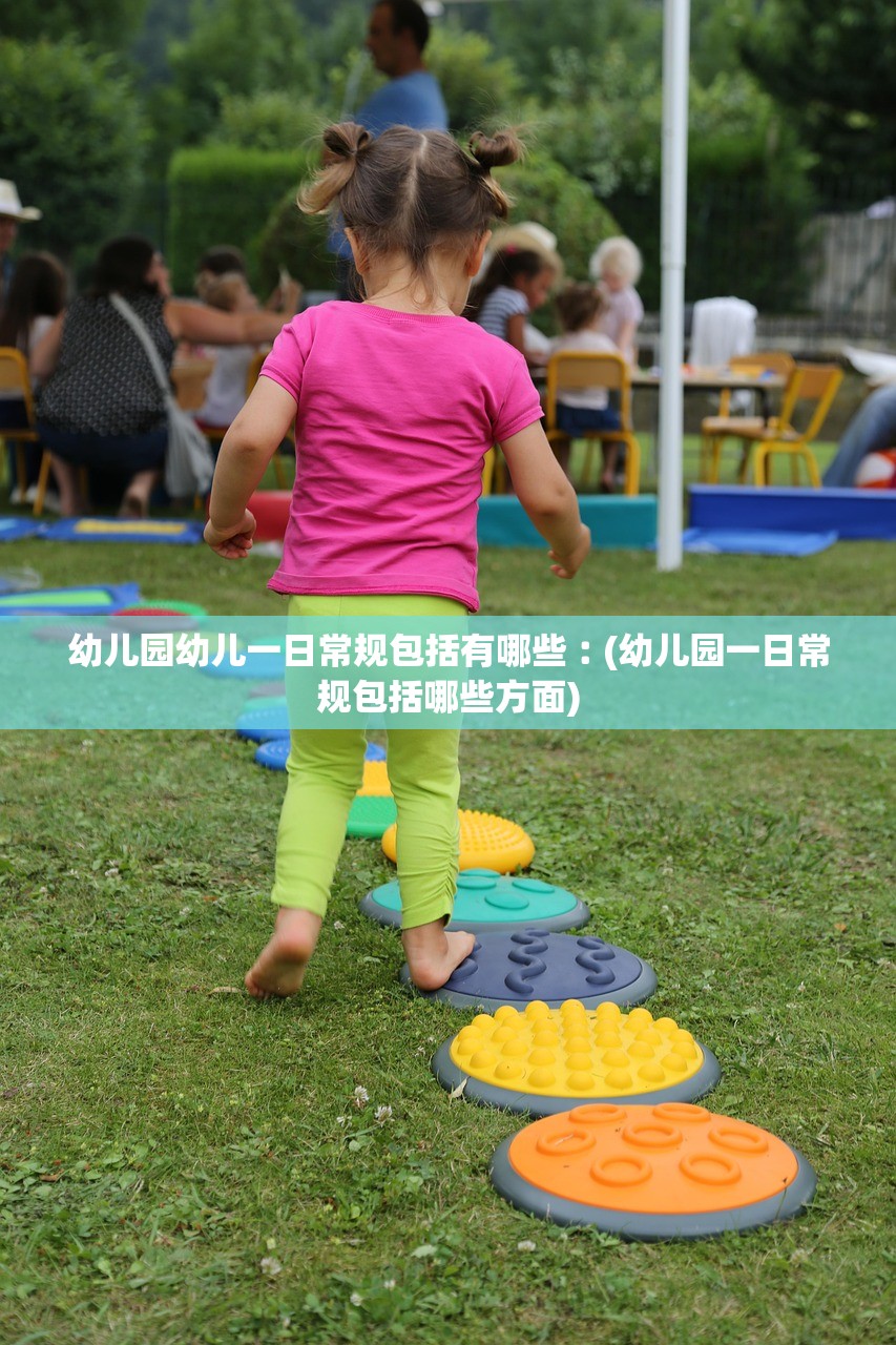 幼儿园幼儿一日常规包括有哪些︰(幼儿园一日常规包括哪些方面) 幼儿园幼儿一日常规包括有哪些︰(幼儿园一日常规包括哪些方面)