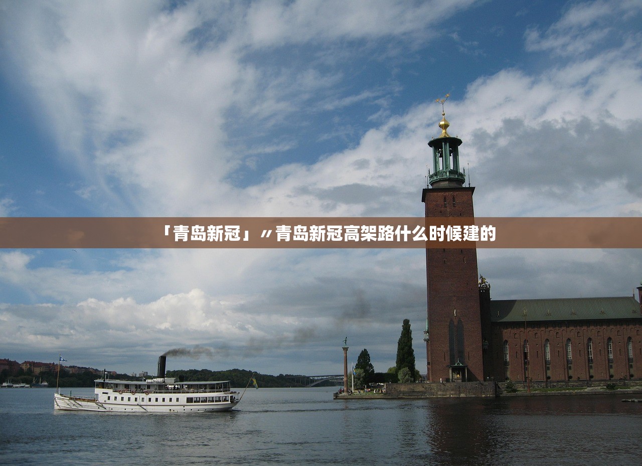 「青岛新冠」〃青岛新冠高架路什么时候建的 「青岛新冠」〃青岛新冠高架路什么时候建的
