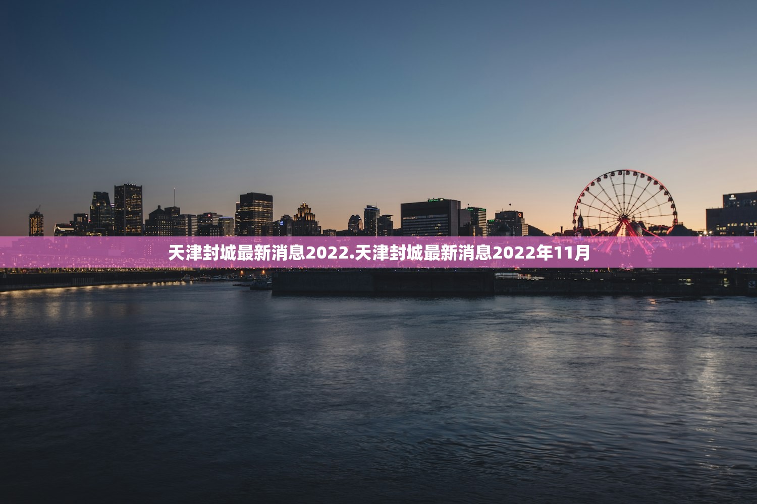 天津封城最新消息2022.天津封城最新消息2022年11月 天津封城最新消息2022.天津封城最新消息2022年11月