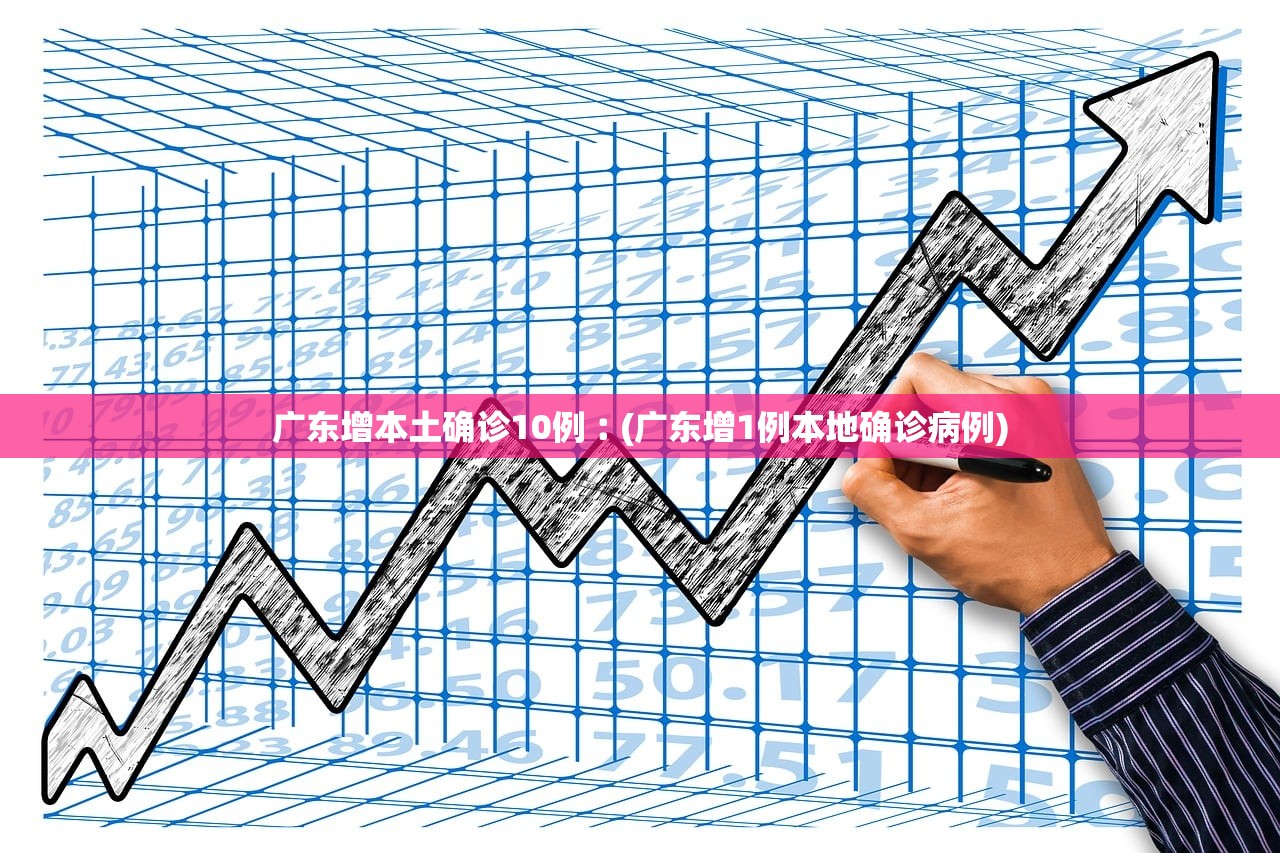 广东增本土确诊10例︰(广东增1例本地确诊病例) 广东增本土确诊10例︰(广东增1例本地确诊病例)