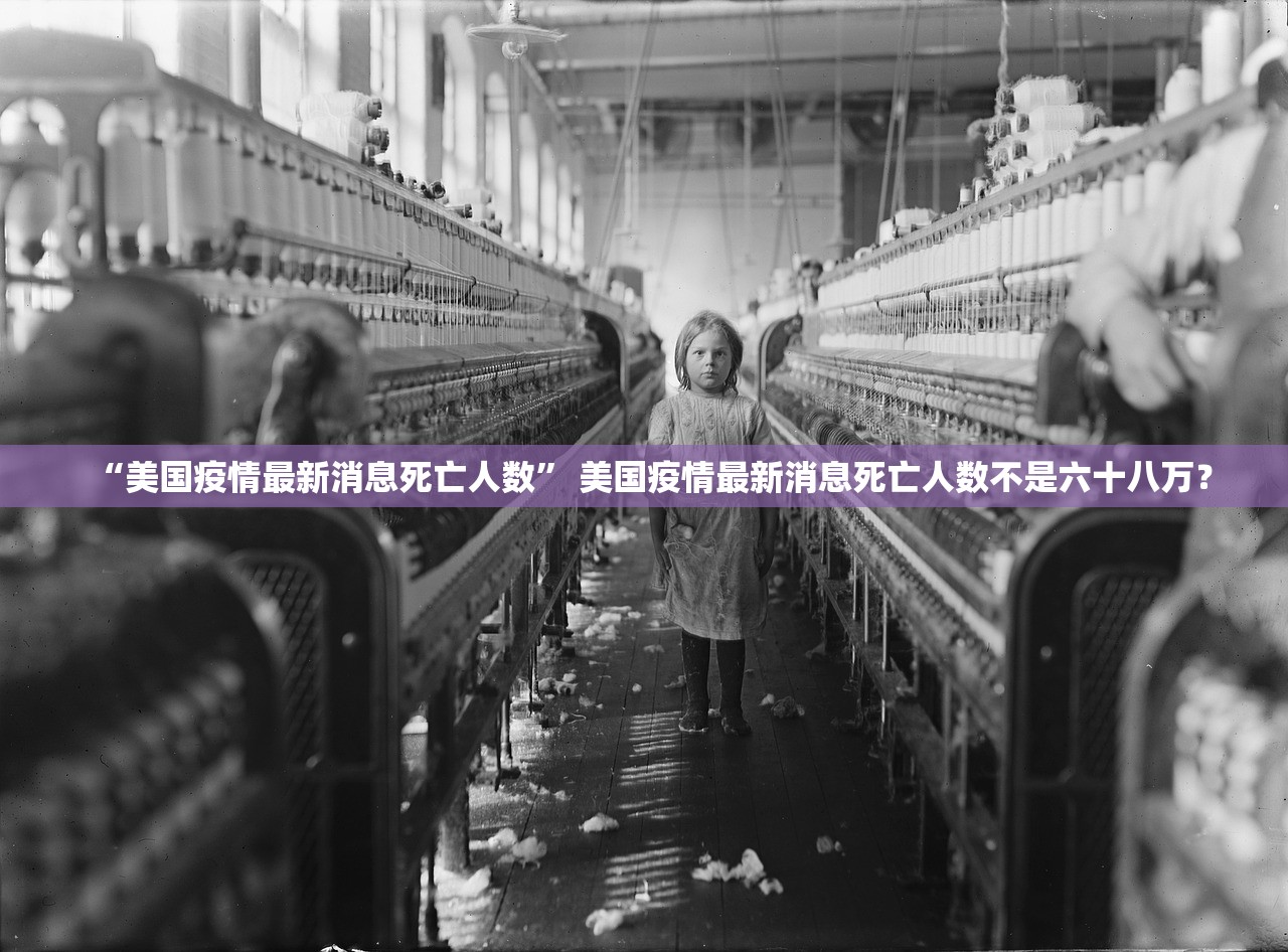 “美国疫情最新消息死亡人数” 美国疫情最新消息死亡人数不是六十八万？