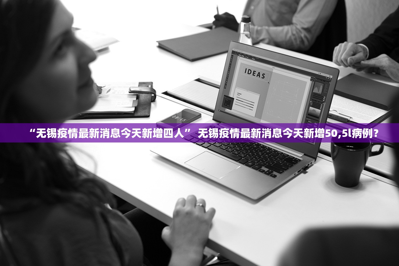 “无锡疫情最新消息今天新增四人” 无锡疫情最新消息今天新增50,5l病例？