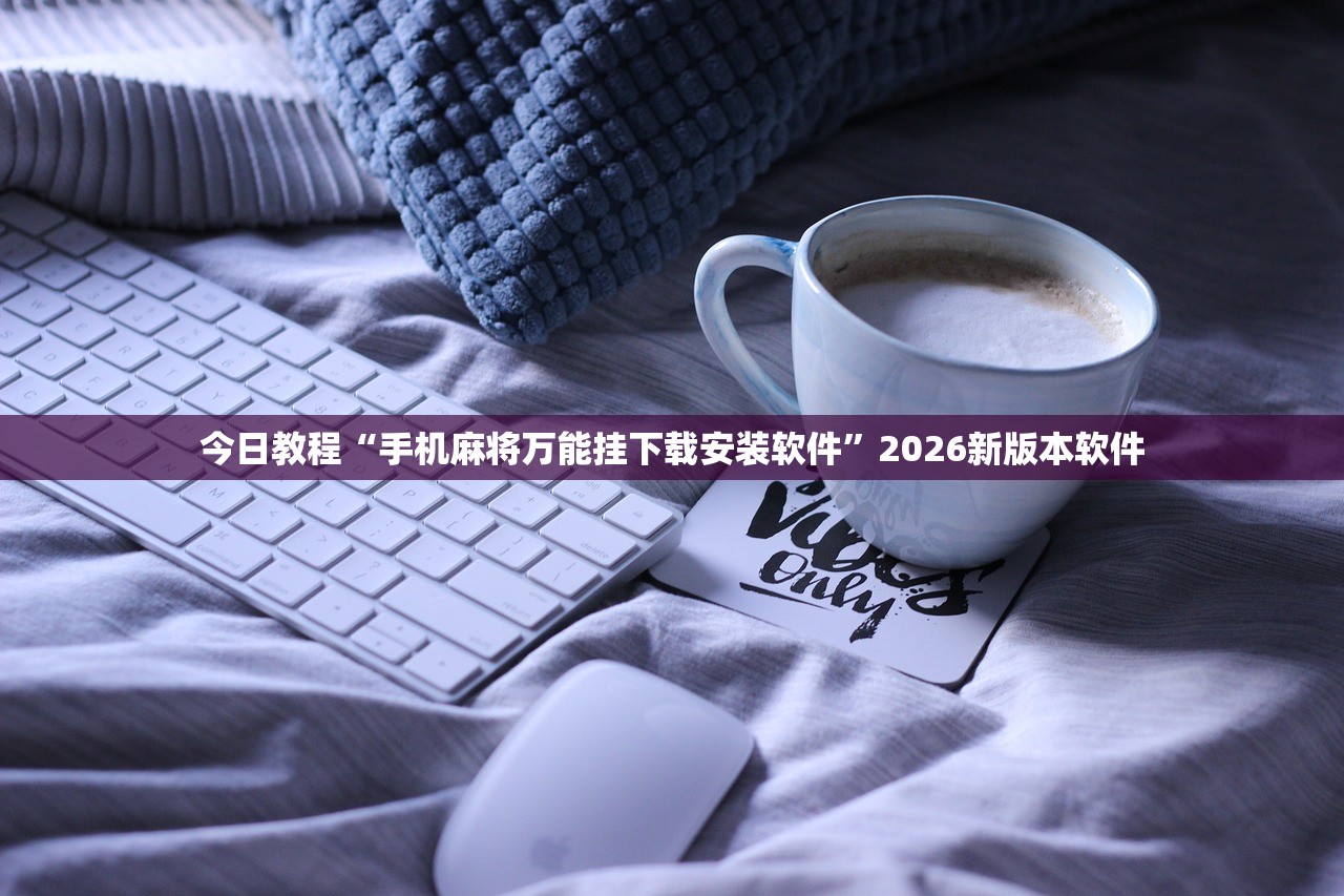 今日教程“手机麻将万能挂下载安装软件”2026新版本软件