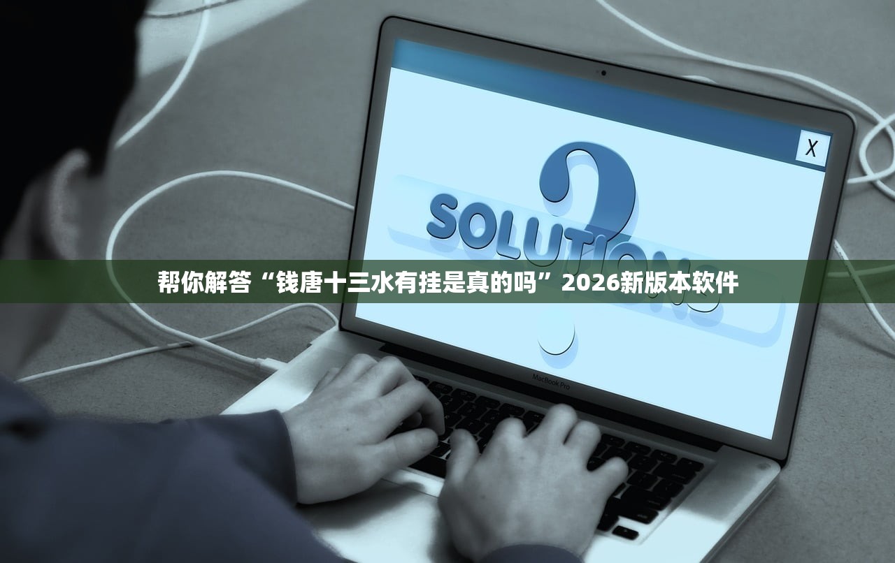 帮你解答“钱唐十三水有挂是真的吗”2026新版本软件
