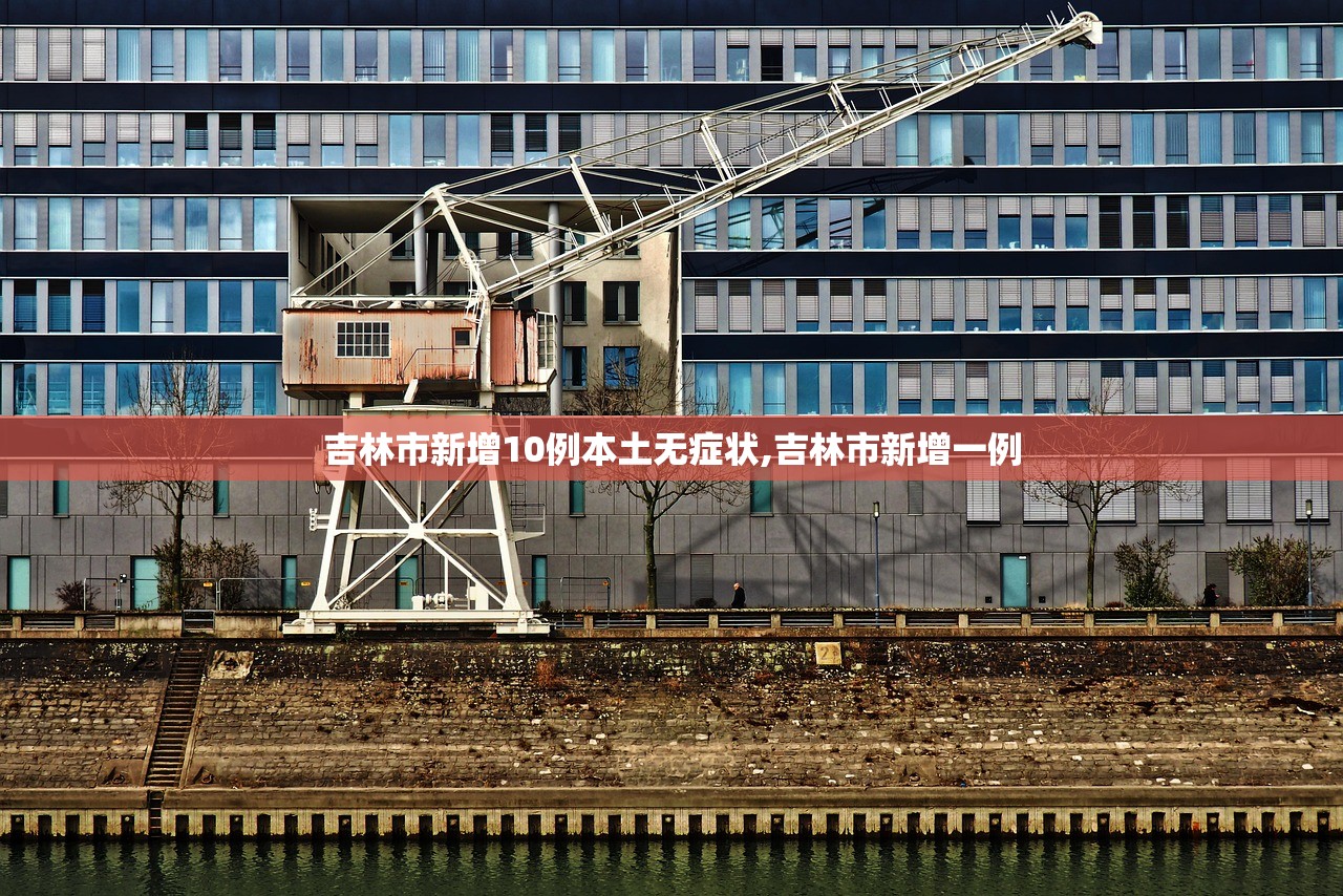 吉林市新增10例本土无症状,吉林市新增一例 吉林市新增10例本土无症状,吉林市新增一例