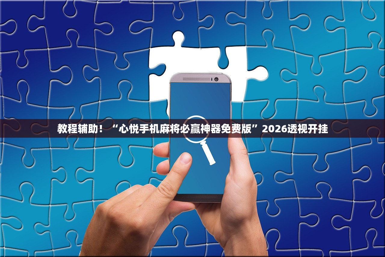 教程辅助！“心悦手机麻将必赢神器免费版	”2026透视开挂