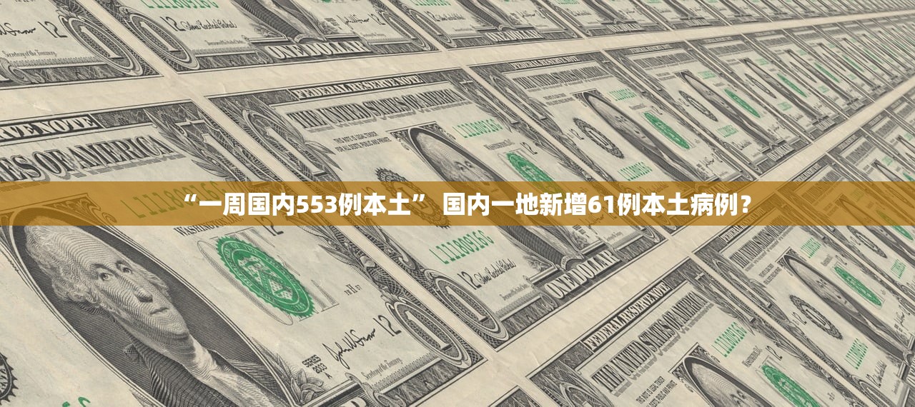 “一周国内553例本土” 国内一地新增61例本土病例？