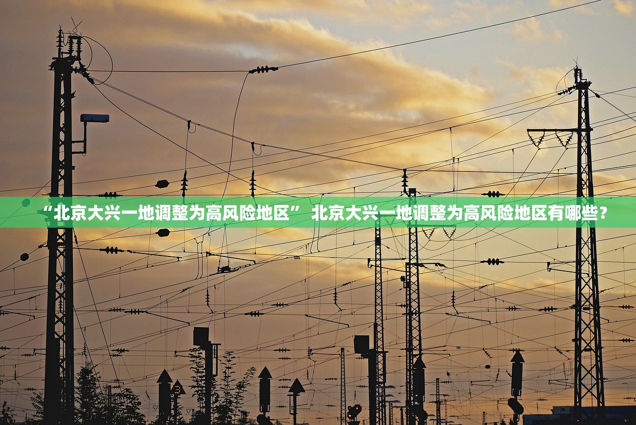 “北京大兴一地调整为高风险地区” 北京大兴一地调整为高风险地区有哪些？