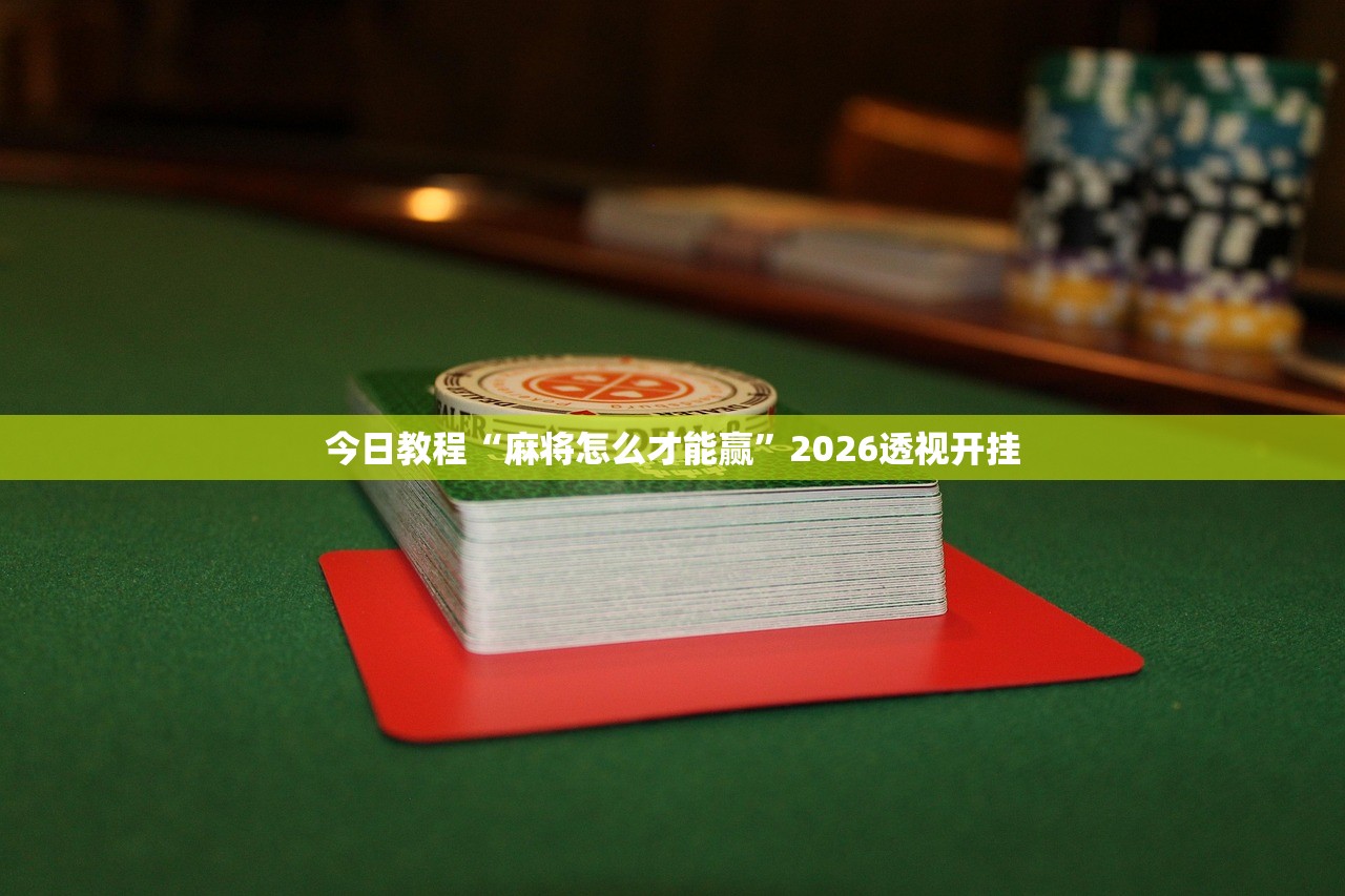 今日教程“麻将怎么才能赢”2026透视开挂