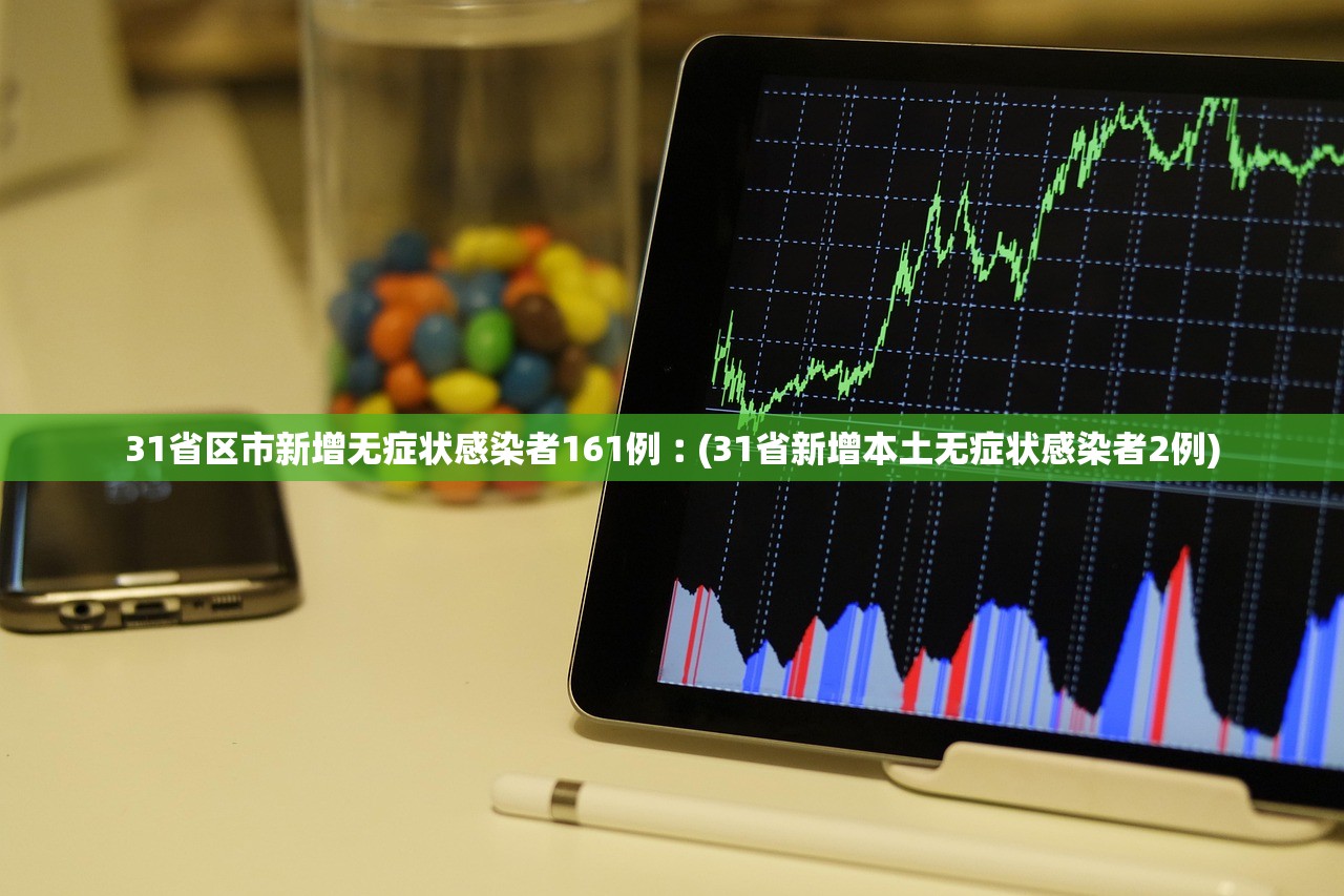 31省区市新增无症状感染者161例︰(31省新增本土无症状感染者2例) 31省区市新增无症状感染者161例︰(31省新增本土无症状感染者2例)