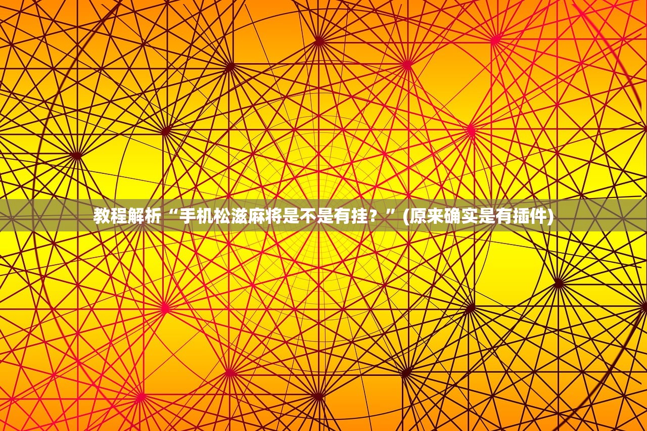 教程解析“手机松滋麻将是不是有挂？”(原来确实是有插件)