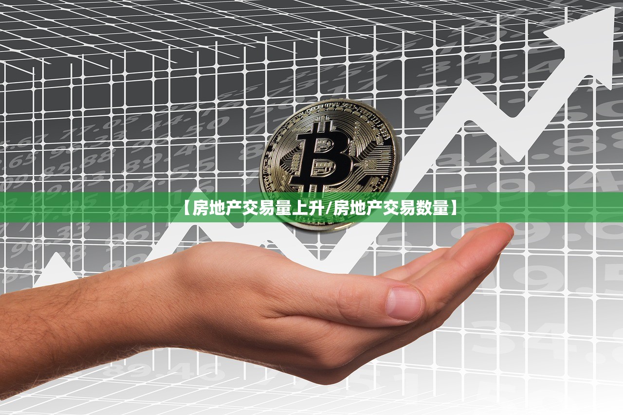 【房地产交易量上升/房地产交易数量】 【房地产交易量上升/房地产交易数量】