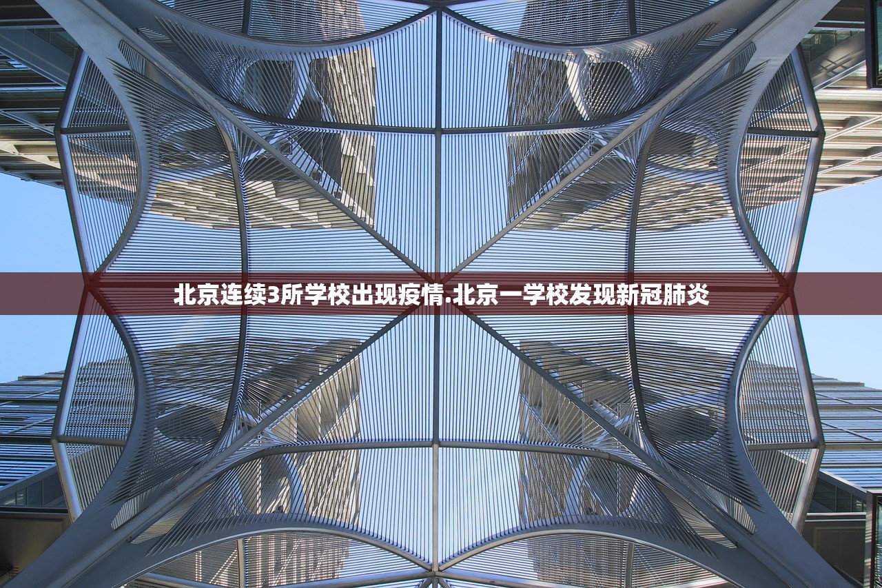 北京连续3所学校出现疫情.北京一学校发现新冠肺炎