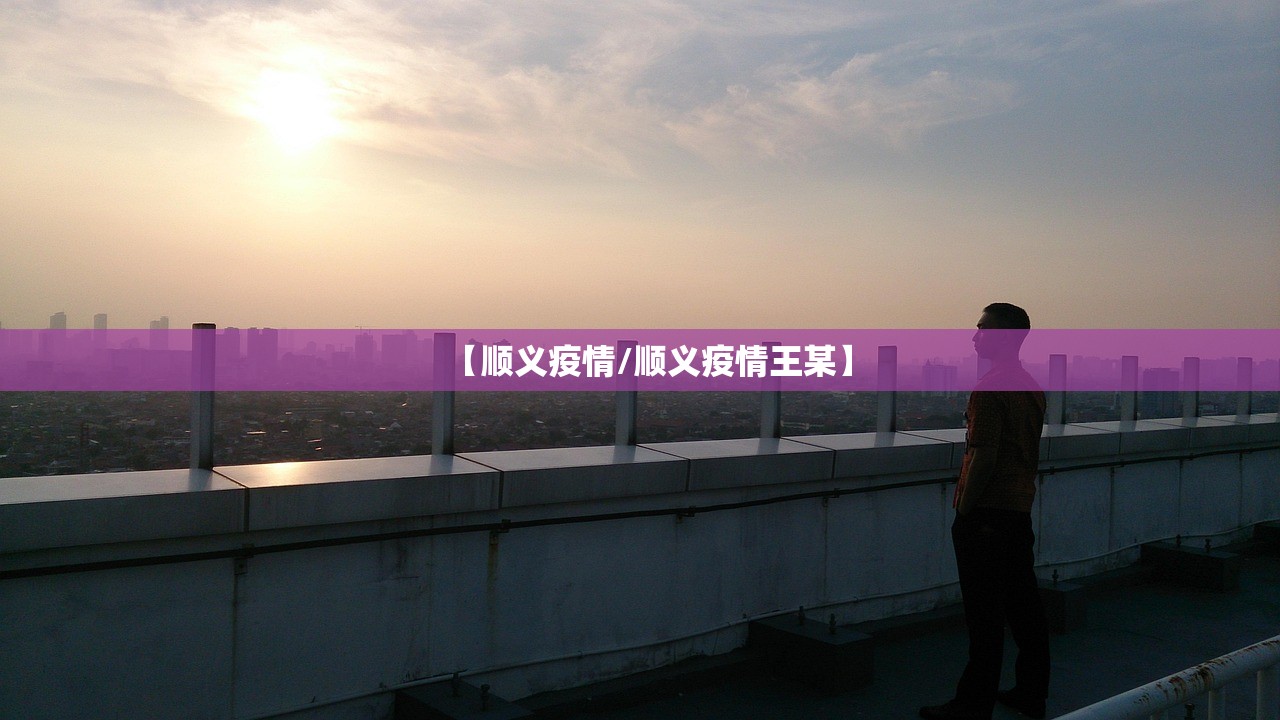 【顺义疫情/顺义疫情王某】 【顺义疫情/顺义疫情王某】