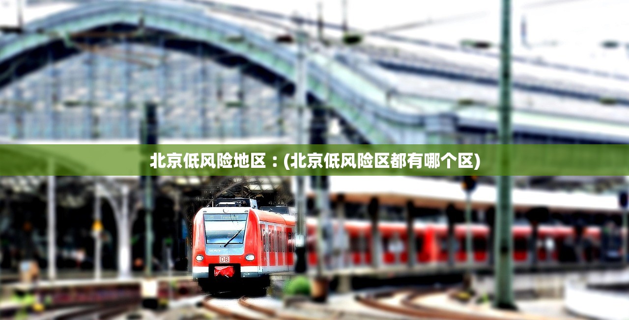 北京低风险地区︰(北京低风险区都有哪个区) 北京低风险地区︰(北京低风险区都有哪个区)