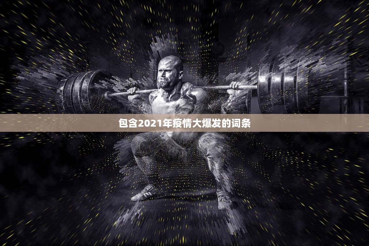 包含2021年疫情大爆发的词条 包含2021年疫情大爆发的词条