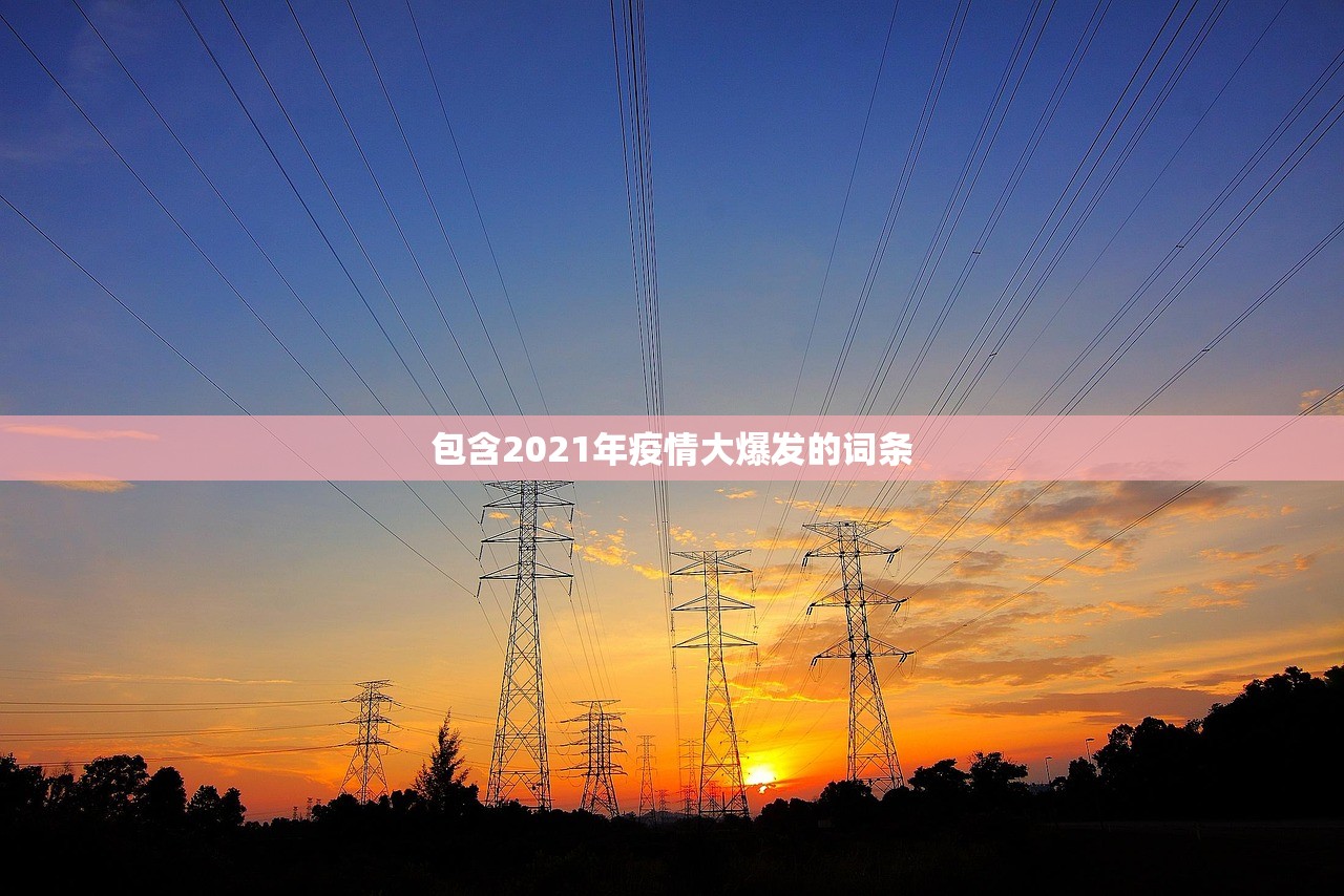包含2021年疫情大爆发的词条 包含2021年疫情大爆发的词条