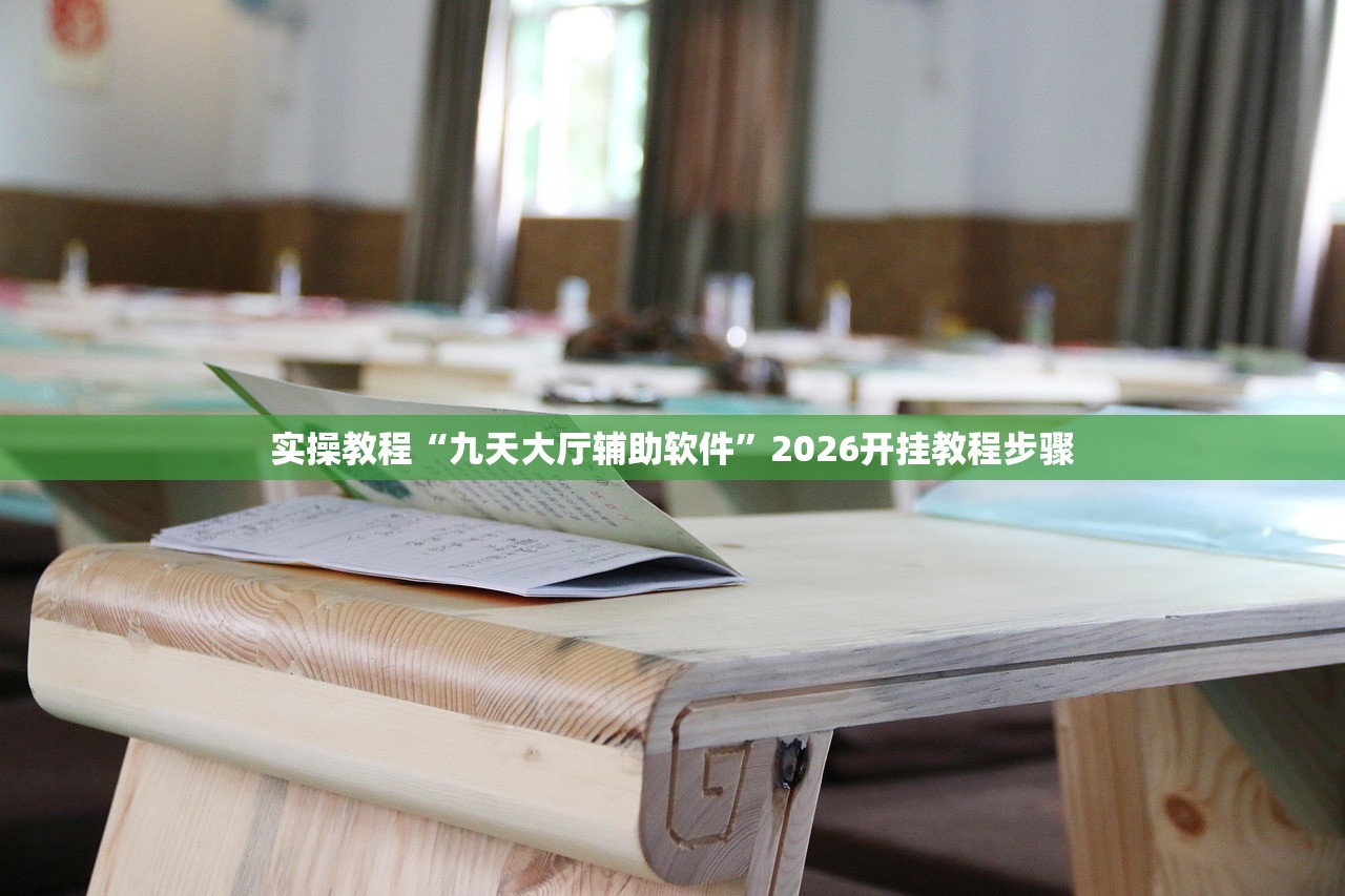 实操教程“九天大厅辅助软件”2026开挂教程步骤