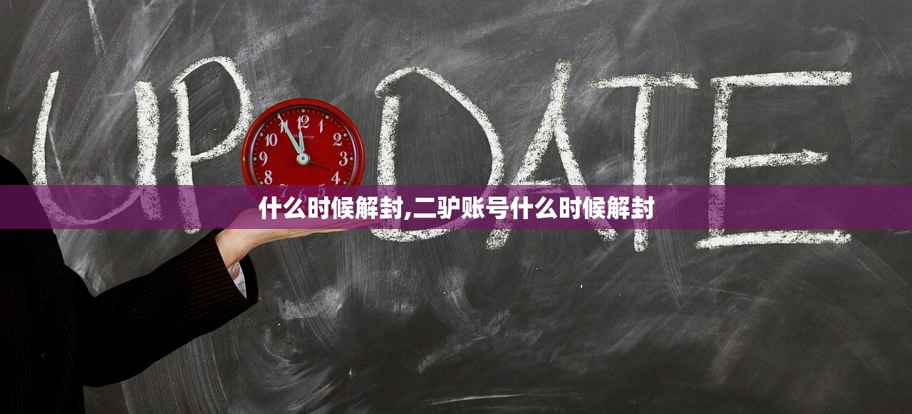 什么时候解封,二驴账号什么时候解封 什么时候解封,二驴账号什么时候解封
