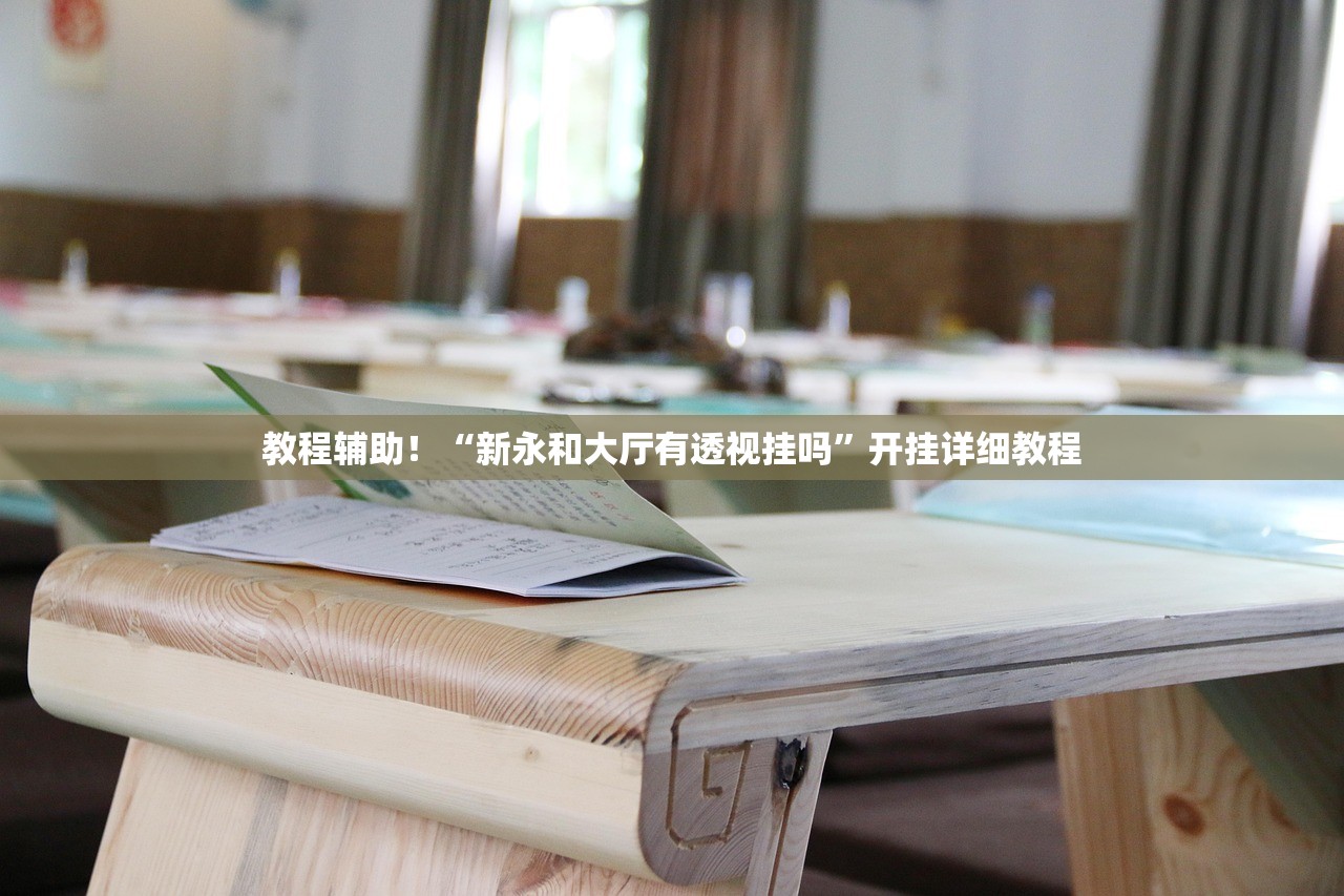 教程辅助！“新永和大厅有透视挂吗”开挂详细教程