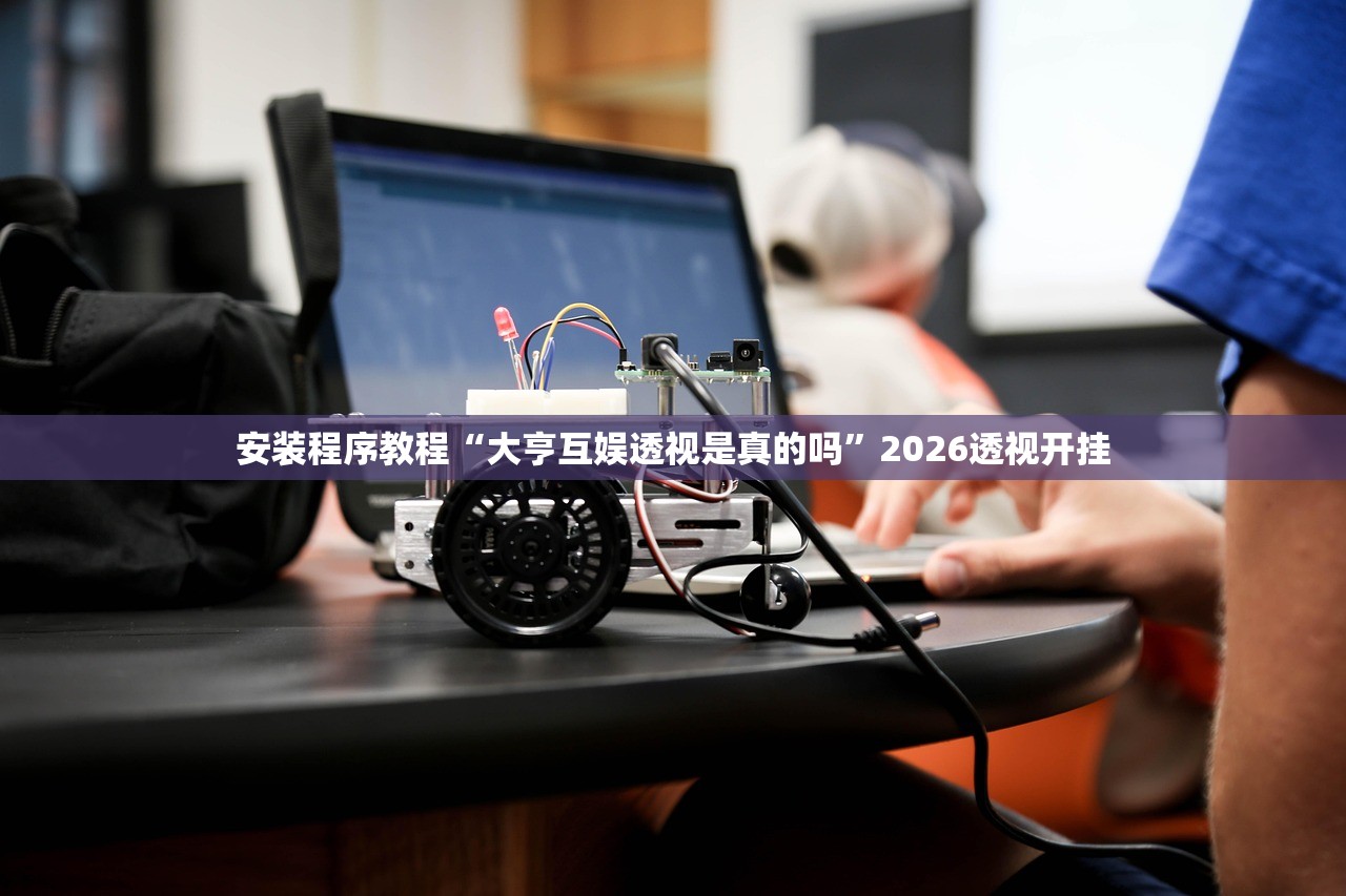 安装程序教程“大亨互娱透视是真的吗”2026透视开挂
