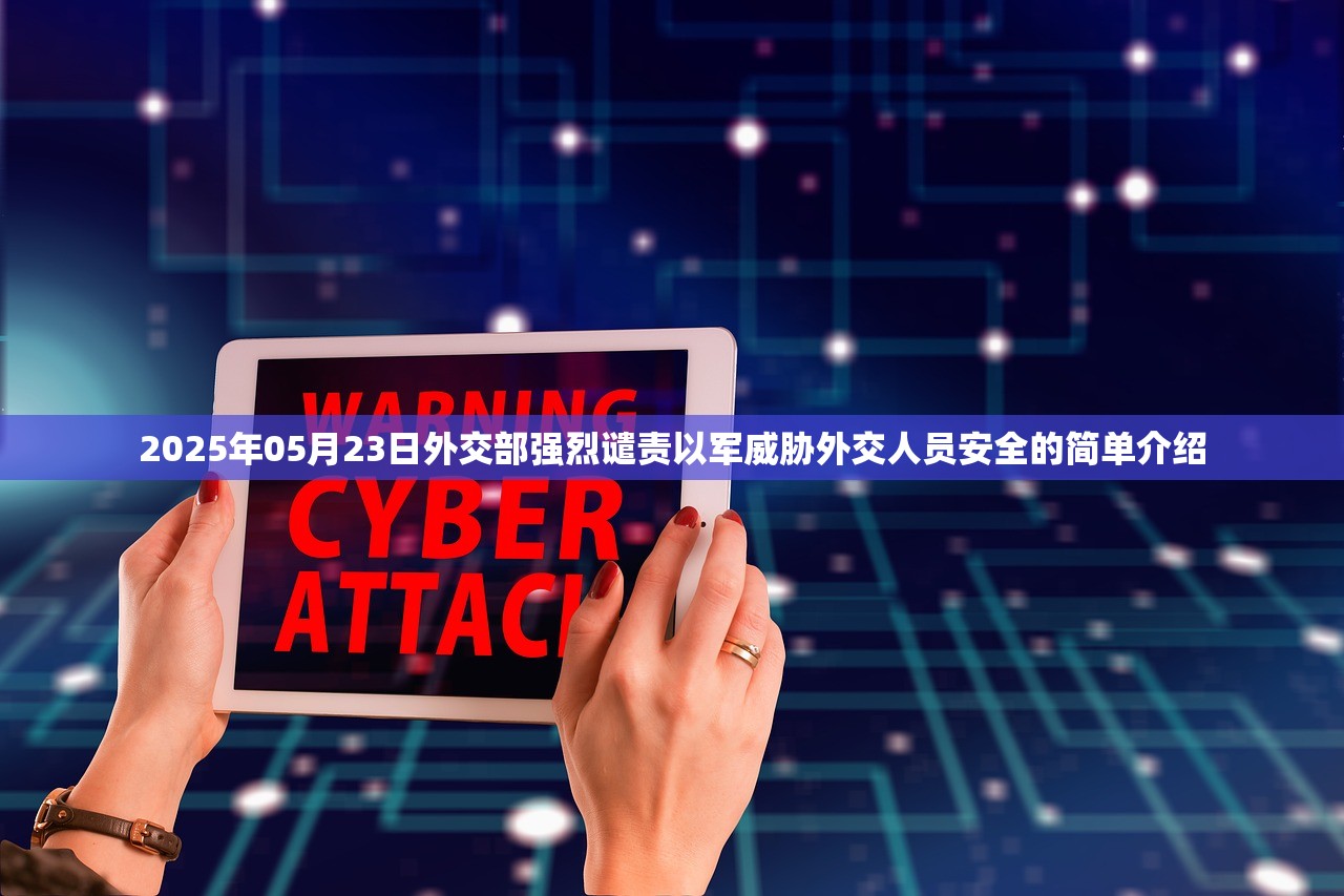 2025年05月23日外交部强烈谴责以军威胁外交人员安全的简单介绍 2025年05月23日外交部强烈谴责以军威胁外交人员安全的简单介绍