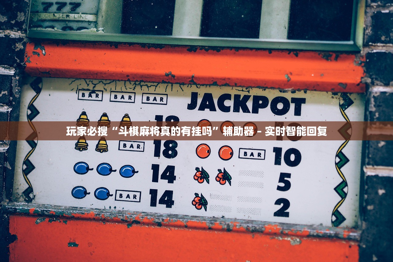 玩家必搜“斗棋麻将真的有挂吗”辅助器 – 实时智能回复