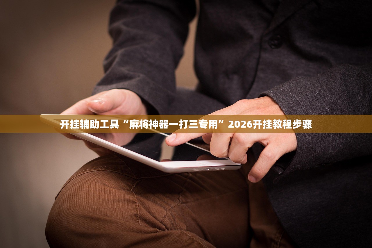 开挂辅助工具“麻将神器一打三专用	”2026开挂教程步骤