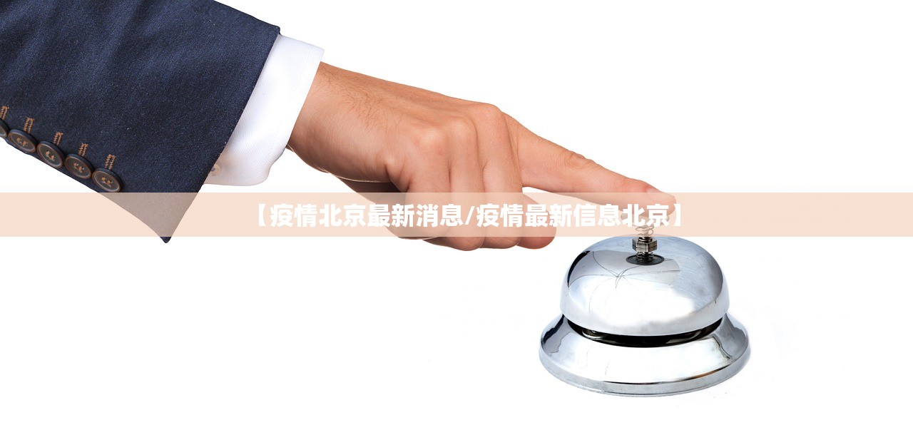【疫情北京最新消息/疫情最新信息北京】 【疫情北京最新消息/疫情最新信息北京】